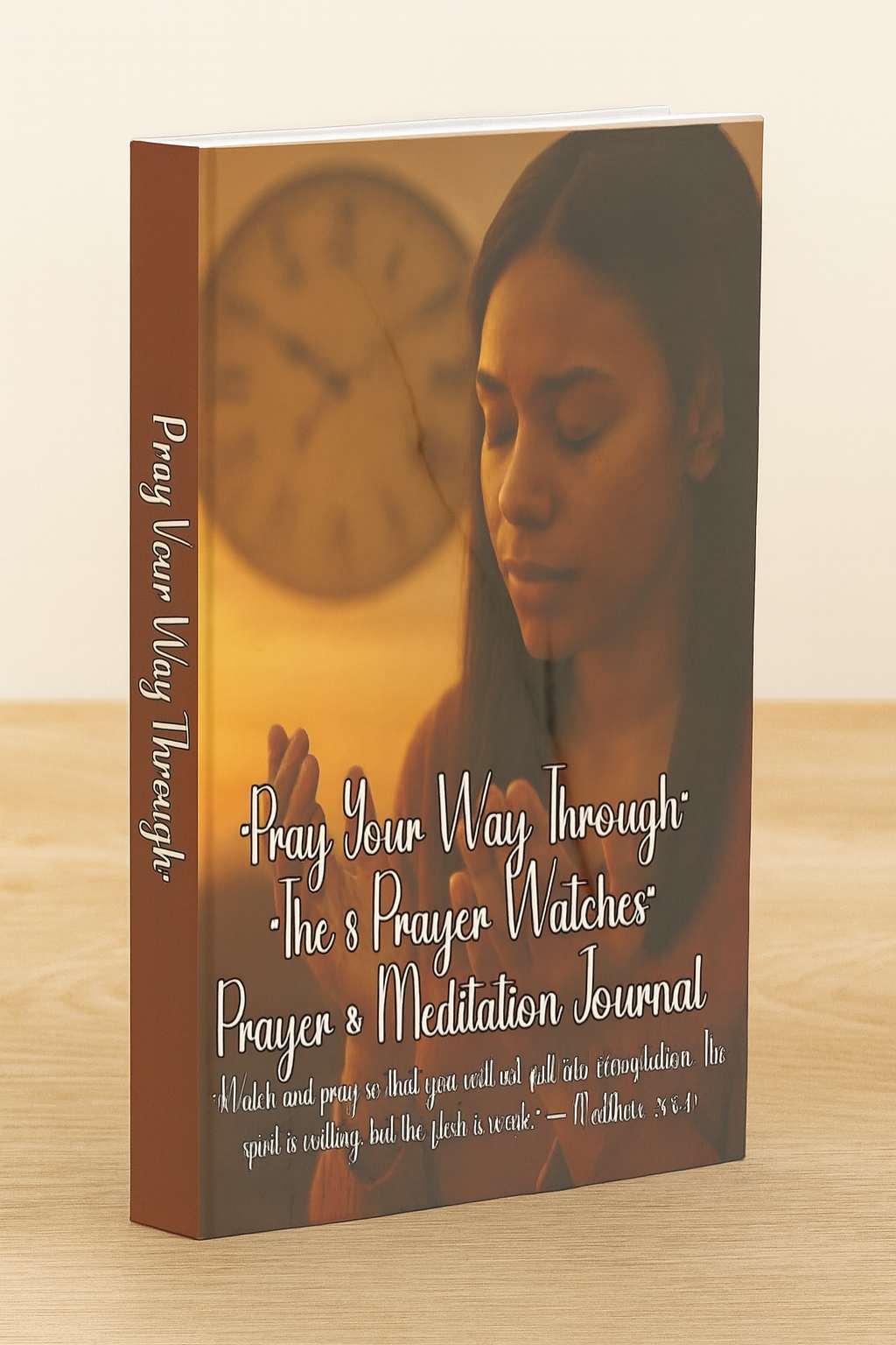 "Pray Your Way Through": The 8 Prayer Watches: Prayer Guide and Meditation Journal
